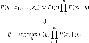 P(y \mid x_1, \dots, x_n) \propto P(y) \prod_{i=1}^{n} P(x_i \mid y)

\Downarrow

\hat{y} = \arg\max_y P(y) \prod_{i=1}^{n} P(x_i \mid y),