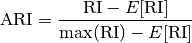 \text{ARI} = \frac{\text{RI} - E[\text{RI}]}{\max(\text{RI}) - E[\text{RI}]}
