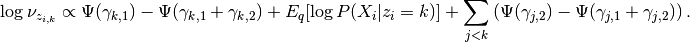 \log \nu_{z_{i,k}} \propto \Psi(\gamma_{k,1}) -
\Psi(\gamma_{k,1} + \gamma_{k,2}) + E_q[\log P(X_i|z_i=k)] +
\sum_{j < k} \left (\Psi(\gamma_{j,2}) -
\Psi(\gamma_{j,1}+\gamma_{j,2})\right).