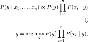 P(y \mid x_1, \dots, x_n) \propto P(y) \prod_{i=1}^{n} P(x_i \mid y)

\Downarrow

\hat{y} = \arg\max_y P(y) \prod_{i=1}^{n} P(x_i \mid y),