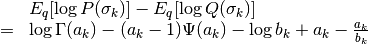 \begin{array}{rcl}
&& E_q[\log P(\sigma_k)] - E_q [\log Q(\sigma_k)] \\ &=&
\log \Gamma (a_k) - (a_k-1)\Psi(a_k) -\log b_k + a_k - \frac{a_k}{b_k}
\end{array}