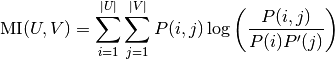 \text{MI}(U, V) = \sum_{i=1}^{|U|}\sum_{j=1}^{|V|}P(i, j)\log\left(\frac{P(i,j)}{P(i)P'(j)}\right)