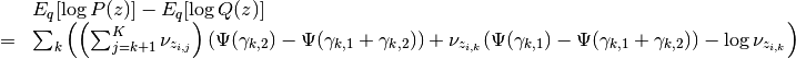 \begin{array}{rcl}
&& E_q[\log P(z)] - E_q[\log Q(z)] \\
&=&
\sum_{k} \left(
     \left(\sum_{j=k+1}^K  \nu_{z_{i,j}}\right)(\Psi(\gamma_{k,2})-\Psi(\gamma_{k,1}+\gamma_{k,2}))
 +  \nu_{z_{i,k}}(\Psi(\gamma_{k,1})-\Psi(\gamma_{k,1}+\gamma_{k,2}))
 - \log \nu_{z_{i,k}} \right)
\end{array}